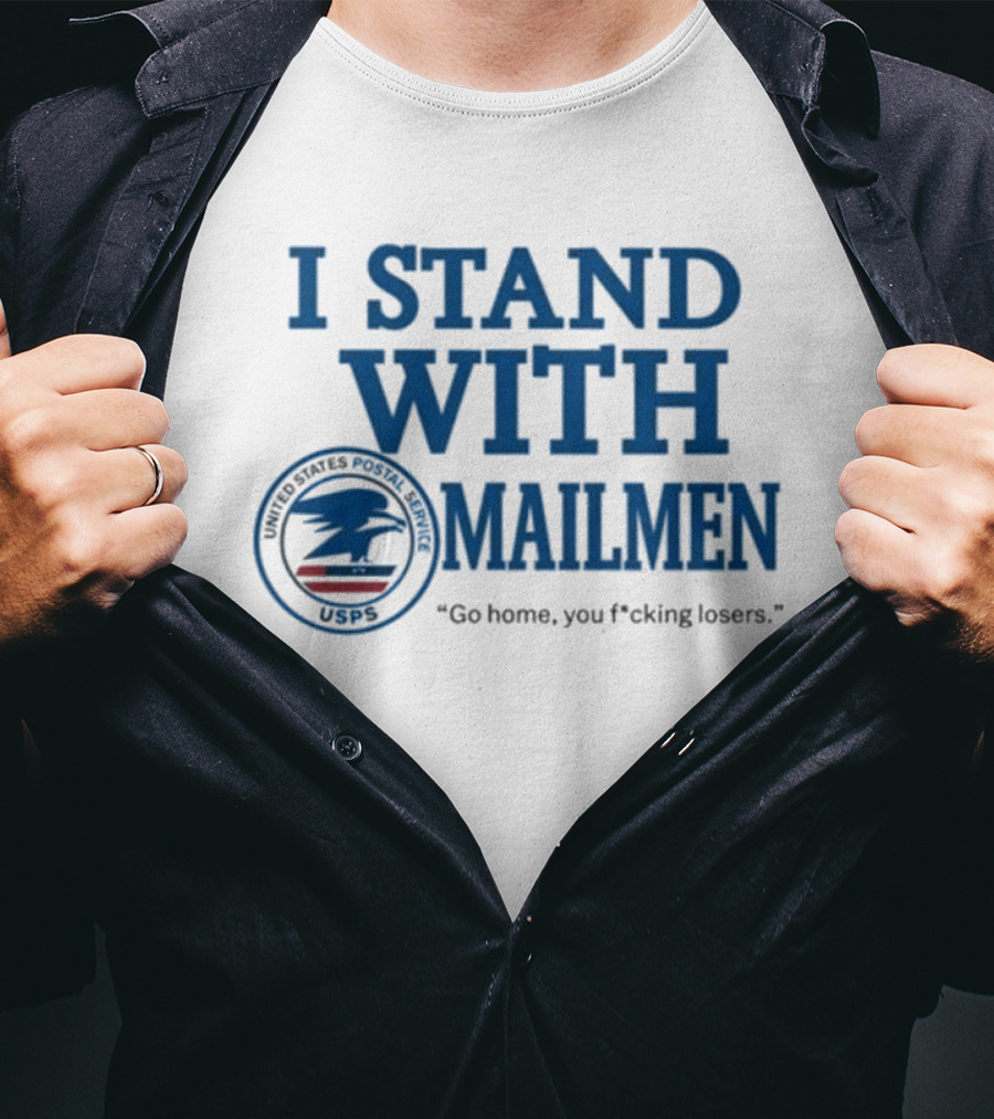 I Stand With Mailmen USPS Go Home You F*cking Losers T-Shirt