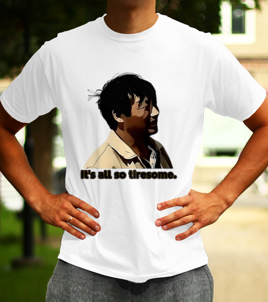 It's All So Tiresome T-Shirt