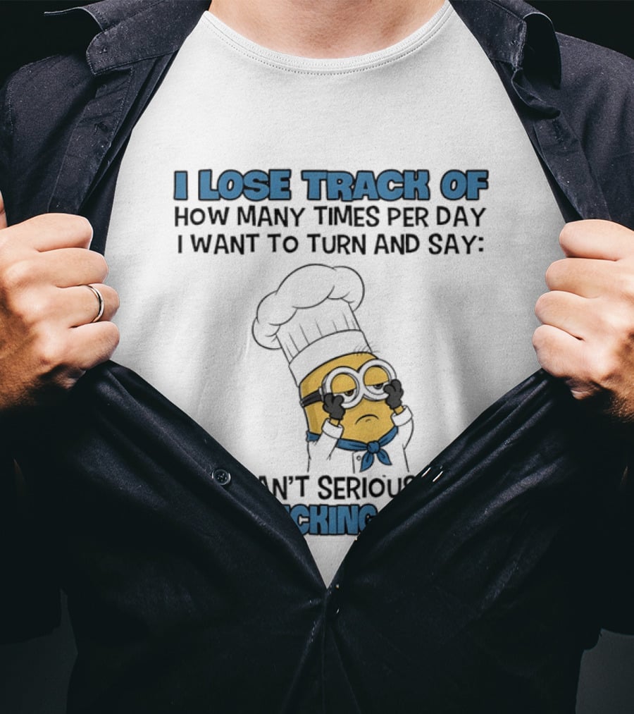 Minion I Lose Track How Many Times Per Day You Can't Seriously Be That Fucking Stupid T-Shirt