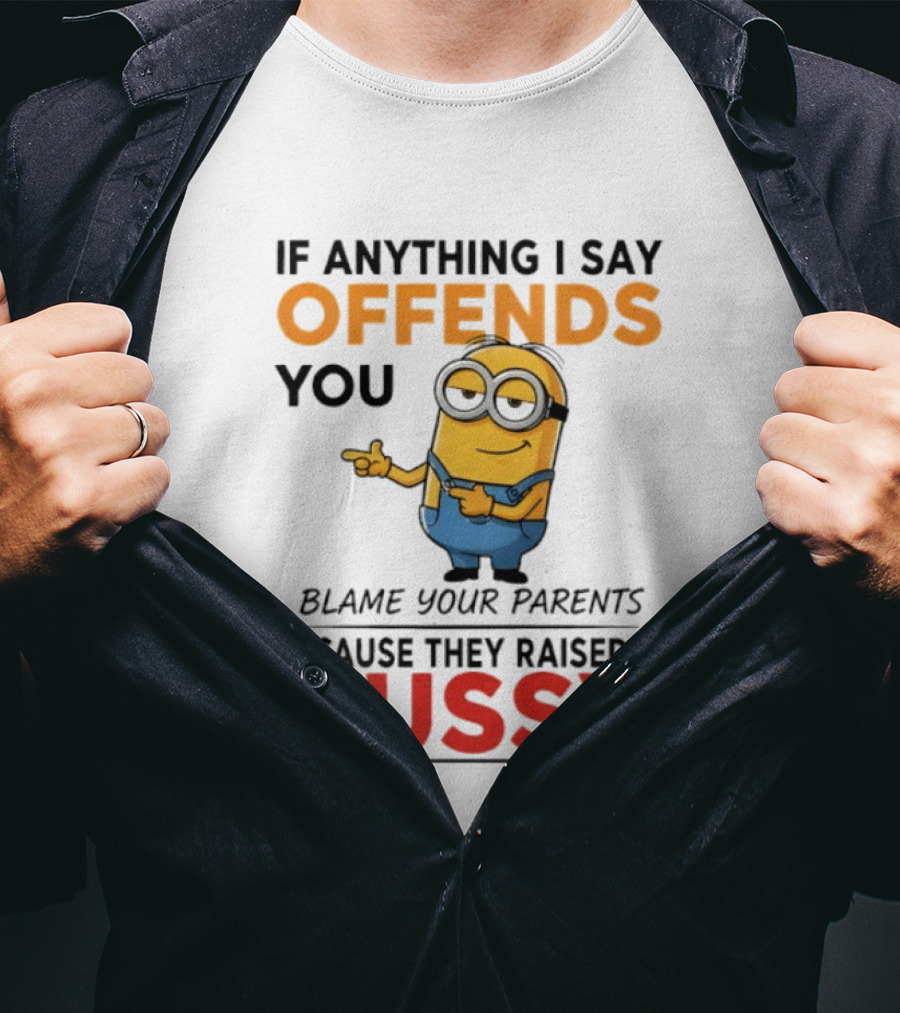 Minion Offends You Blame Your Parents Raised A Pussy T-Shirt