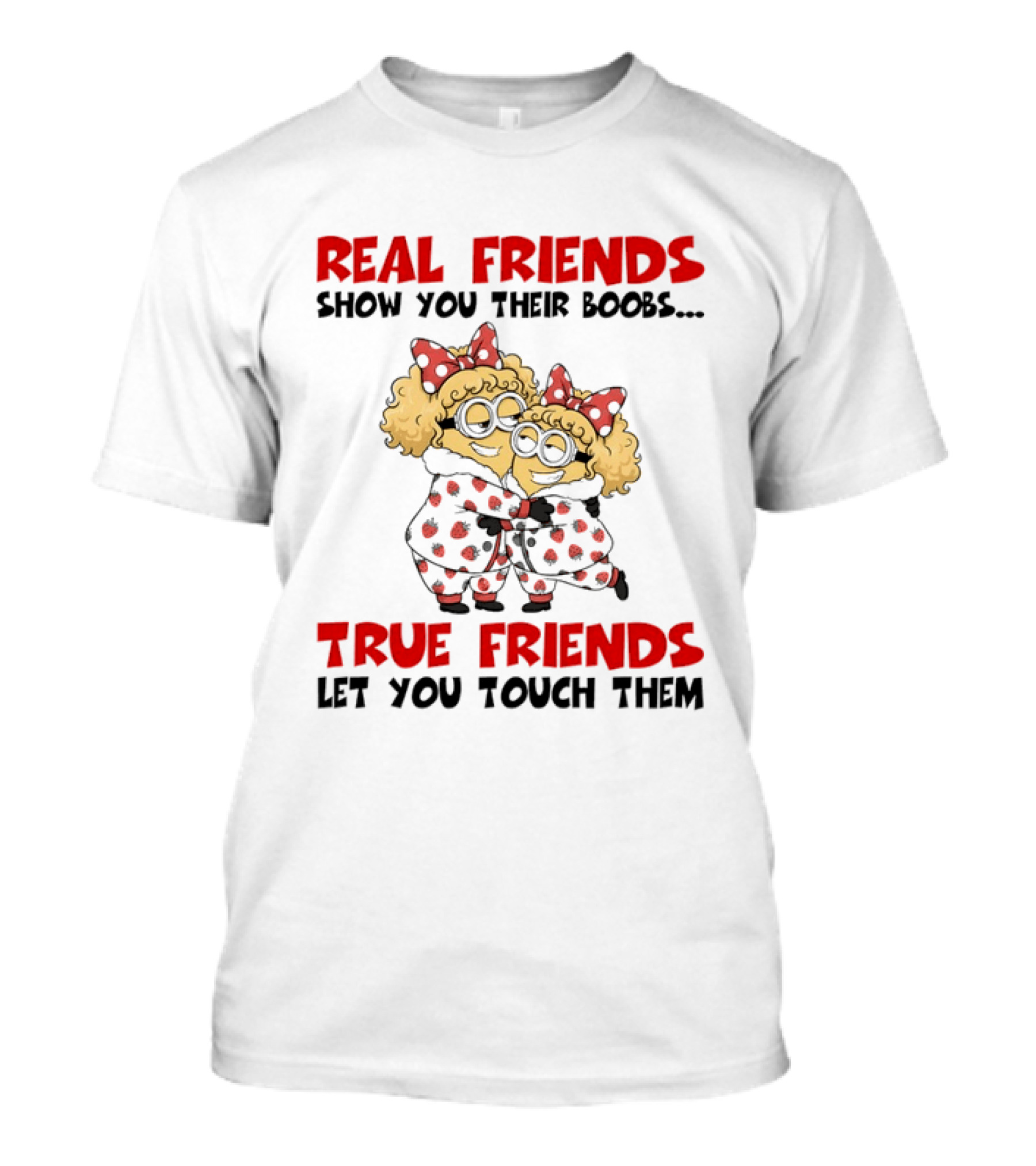 Real Friends Show You Their Boobs True Friends Let You Touch Them Minion Pals Hugging T-Shirt