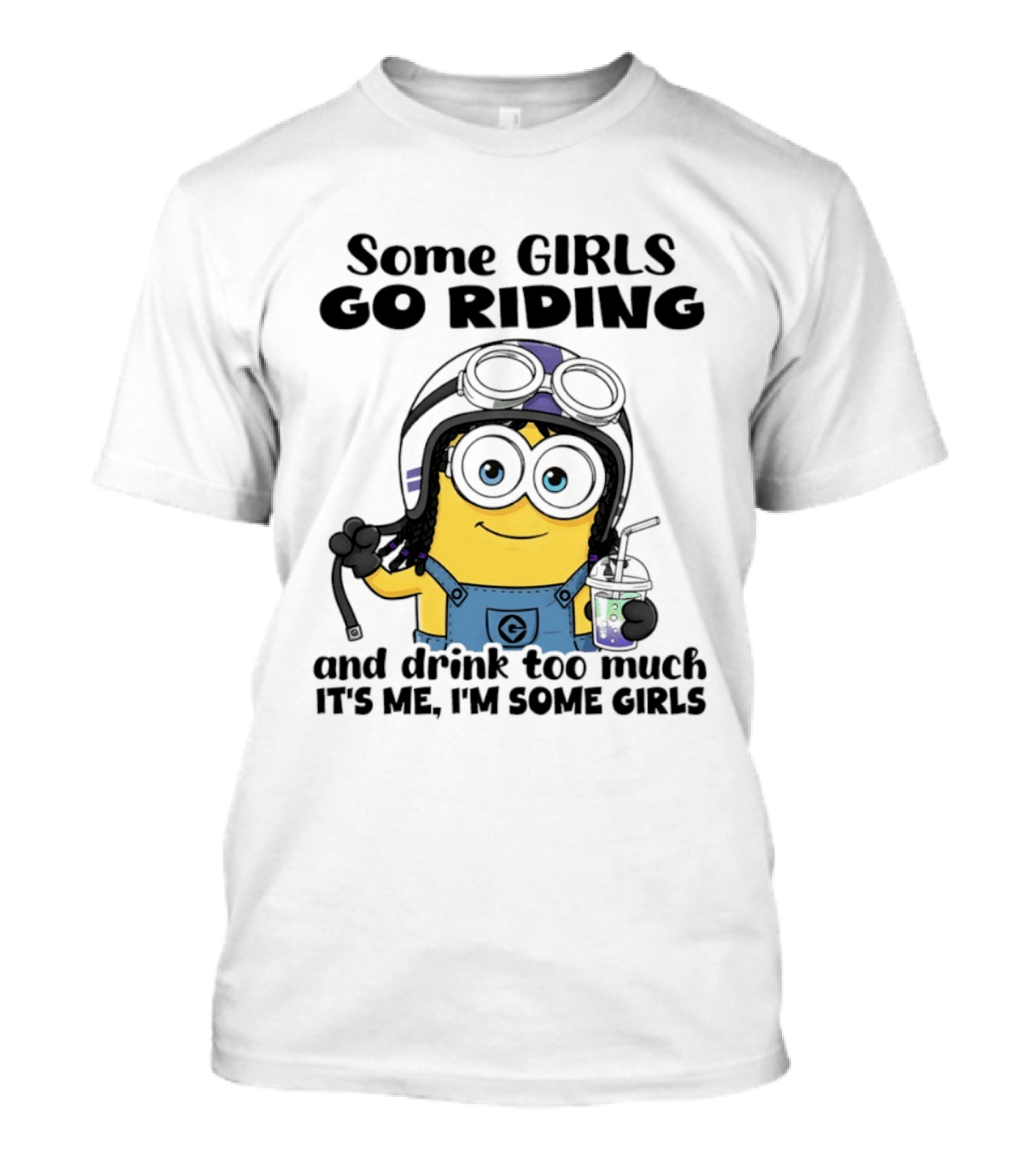 Some Girls Go Riding Minion Drink Too Much It's Me I'm Some Girls T-Shirt
