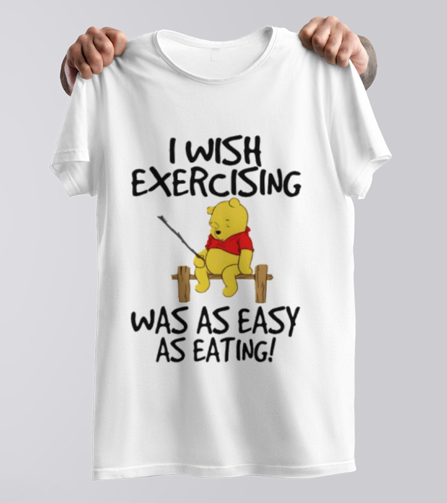 Trending Winnie The Pooh I Wish Exercising Was As Easy As Eating T-Shirt