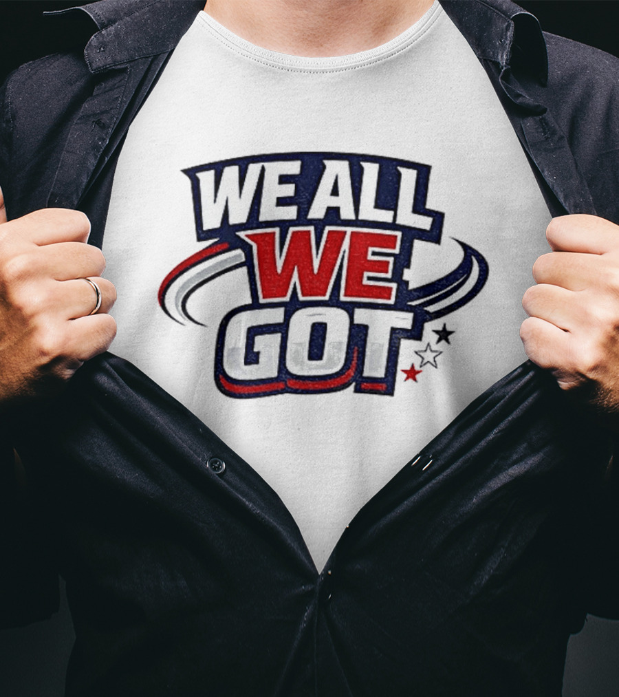 We All We Got New England Football Team Pride Fan Gear T-Shirt