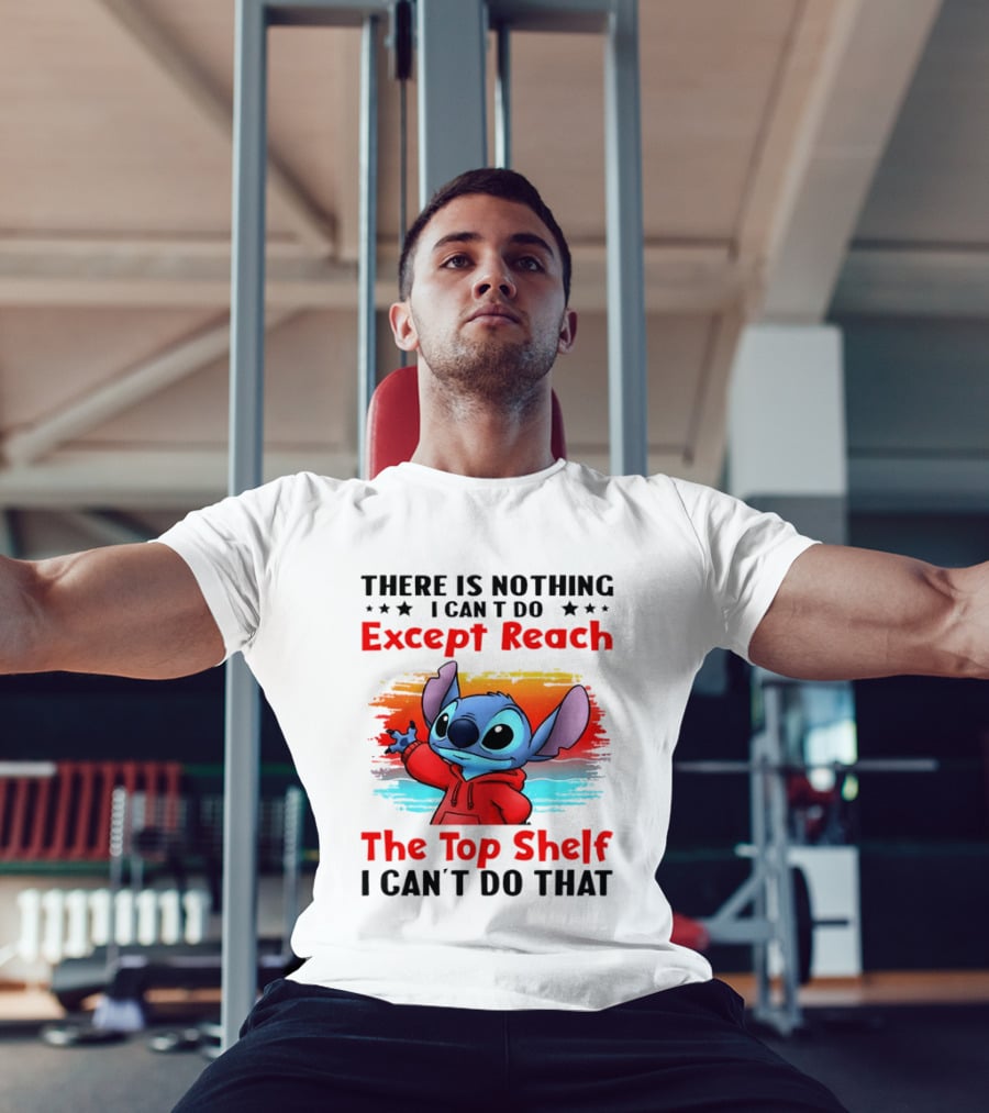 Stitch There Is Nothing I Can't Do Except Reach The Top Shelf I Can't Do That T-Shirt