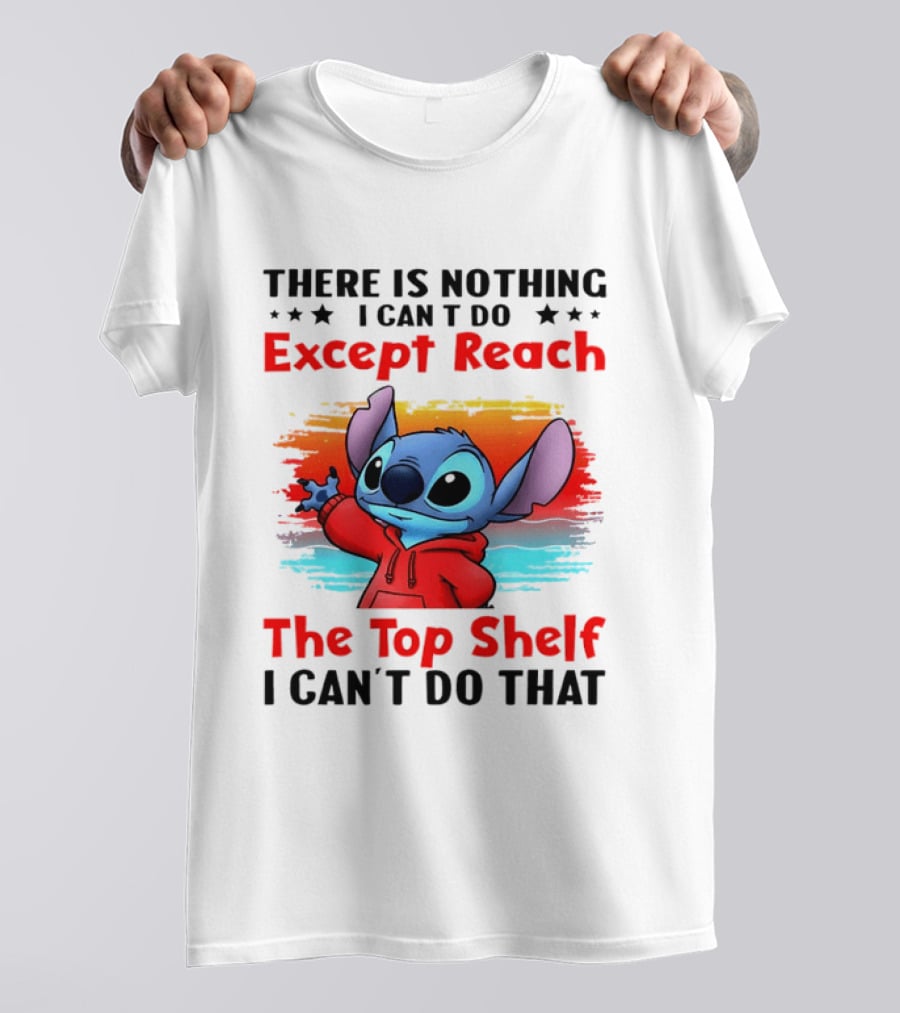 Stitch There Is Nothing I Can't Do Except Reach The Top Shelf I Can't Do That T-Shirt