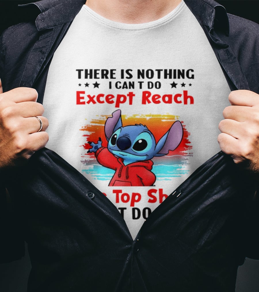 Stitch There Is Nothing I Can't Do Except Reach The Top Shelf I Can't Do That T-Shirt