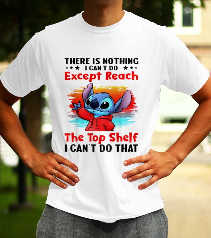 Stitch There Is Nothing I Can't Do Except Reach The Top Shelf I Can't Do That T-Shirt