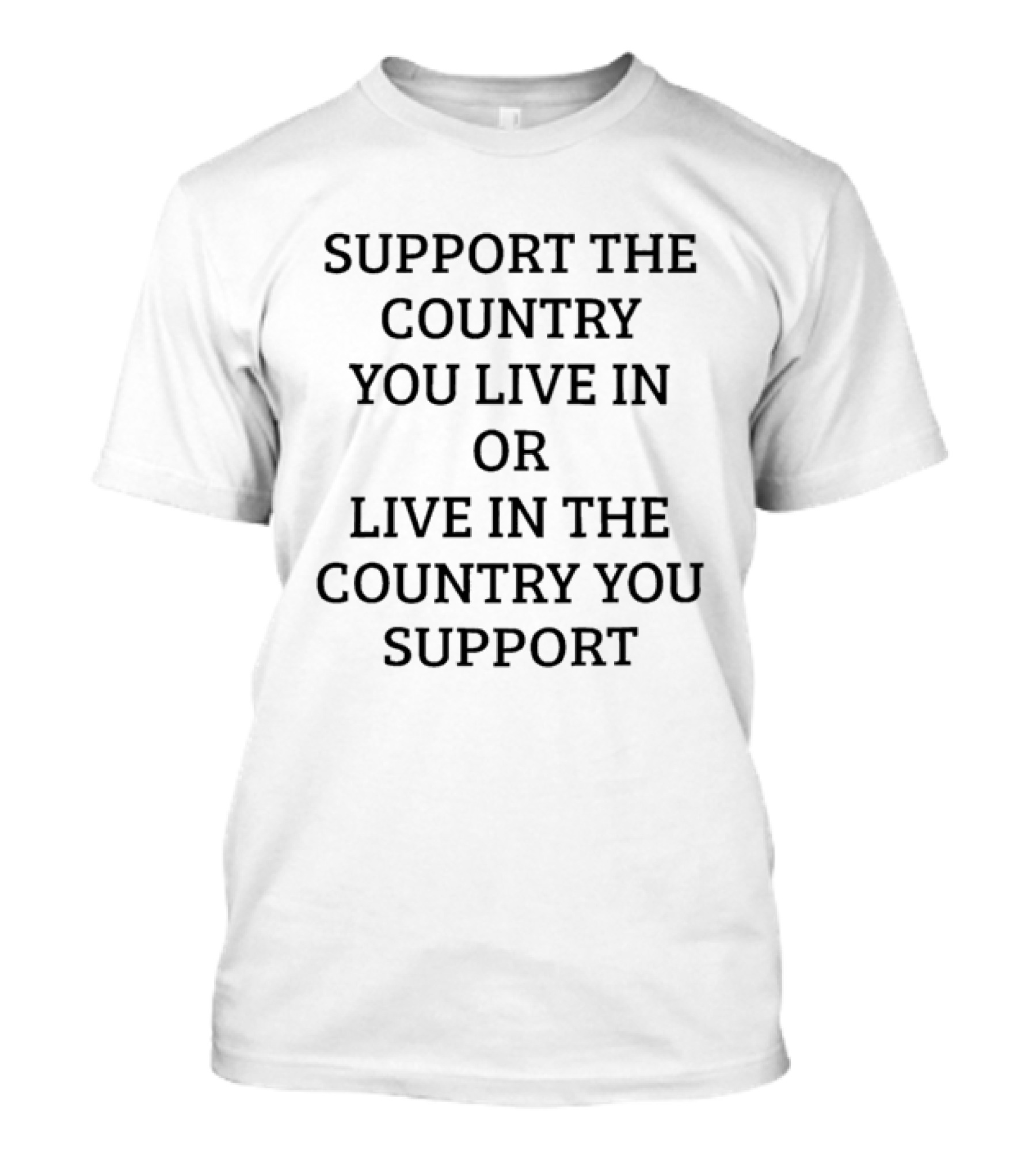 Support The Country You Live In Or Live In The Country You Support T-Shirt