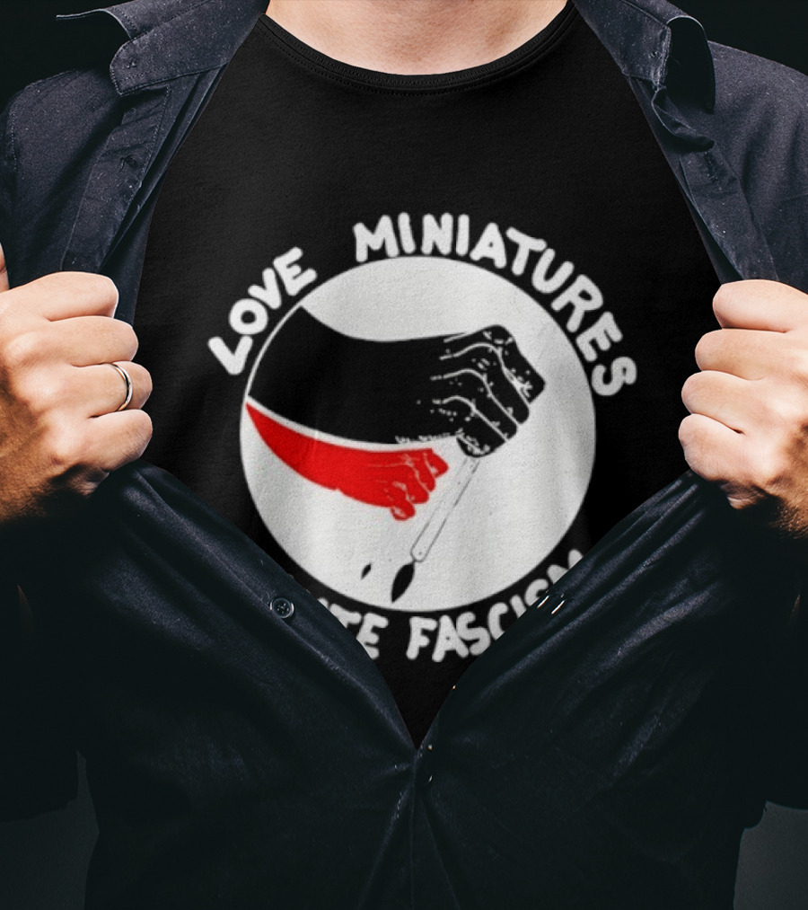 Love Miniatures Hate Fascism Hands And Red Paintbrush T-Shirt