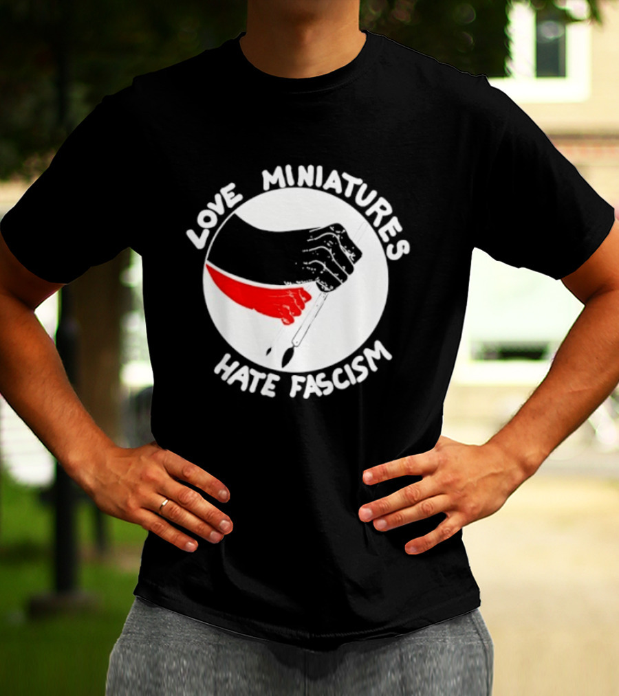 Love Miniatures Hate Fascism Hands And Red Paintbrush T-Shirt