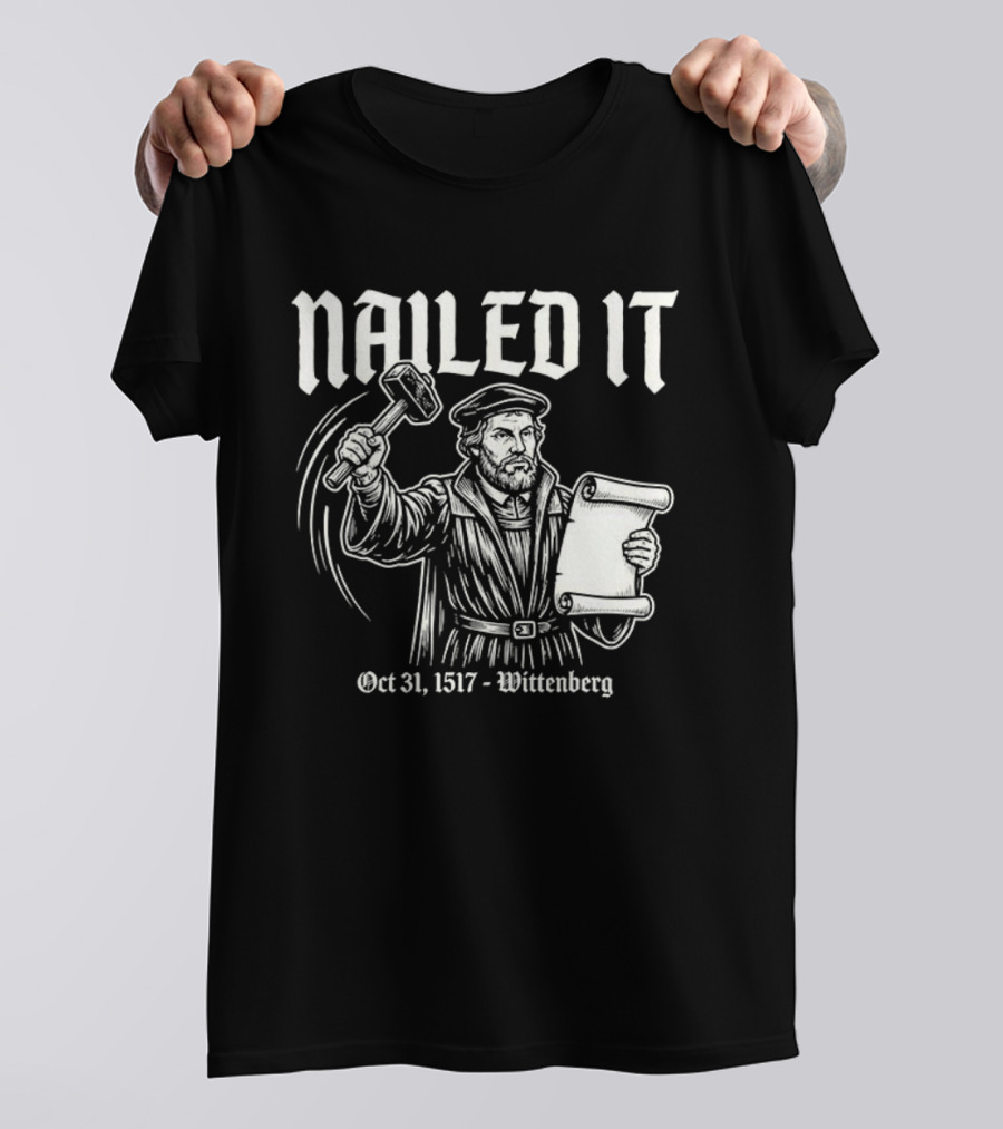 Nailed It Martin Luther Oct 31 1517 Wittenberg T-Shirt