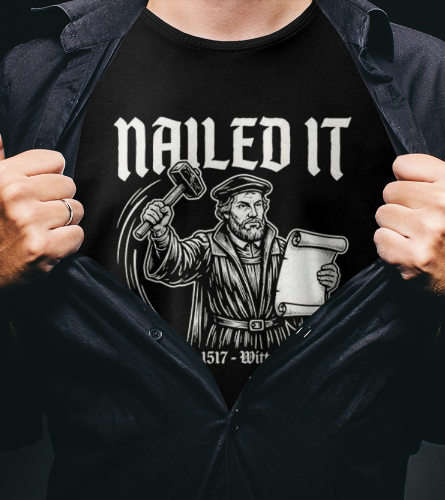 Nailed It Martin Luther Oct 31 1517 Wittenberg T-Shirt