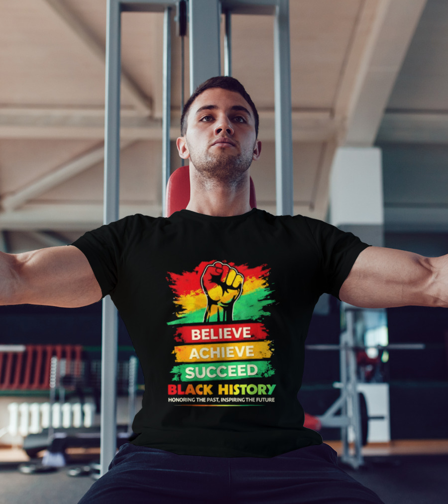 Believe Achieve Succeed Black History Honoring The Past Inspiring The Future T-Shirt