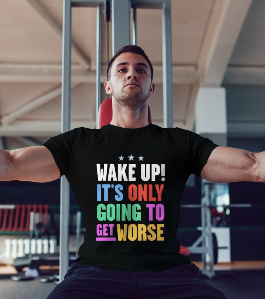 Wake Up It's Only Going To Get Worse Three Stars T-Shirt