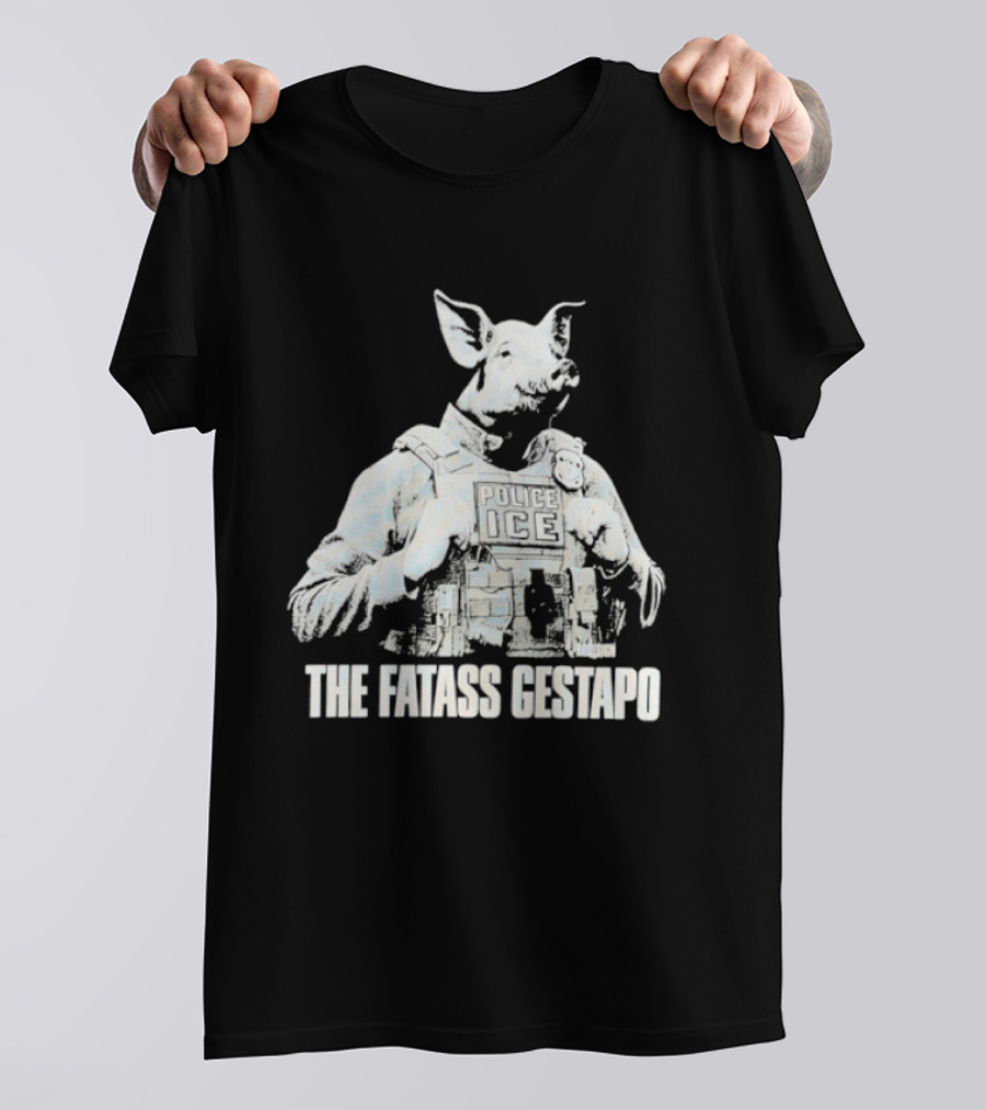 The Fatass Gestapo Pig Police ICE T-Shirt