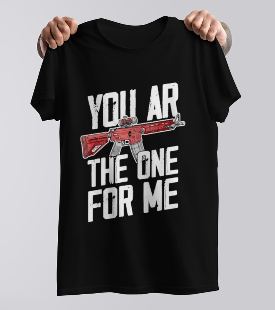 You AR The One For Me Rifle Valentine Love T-Shirt