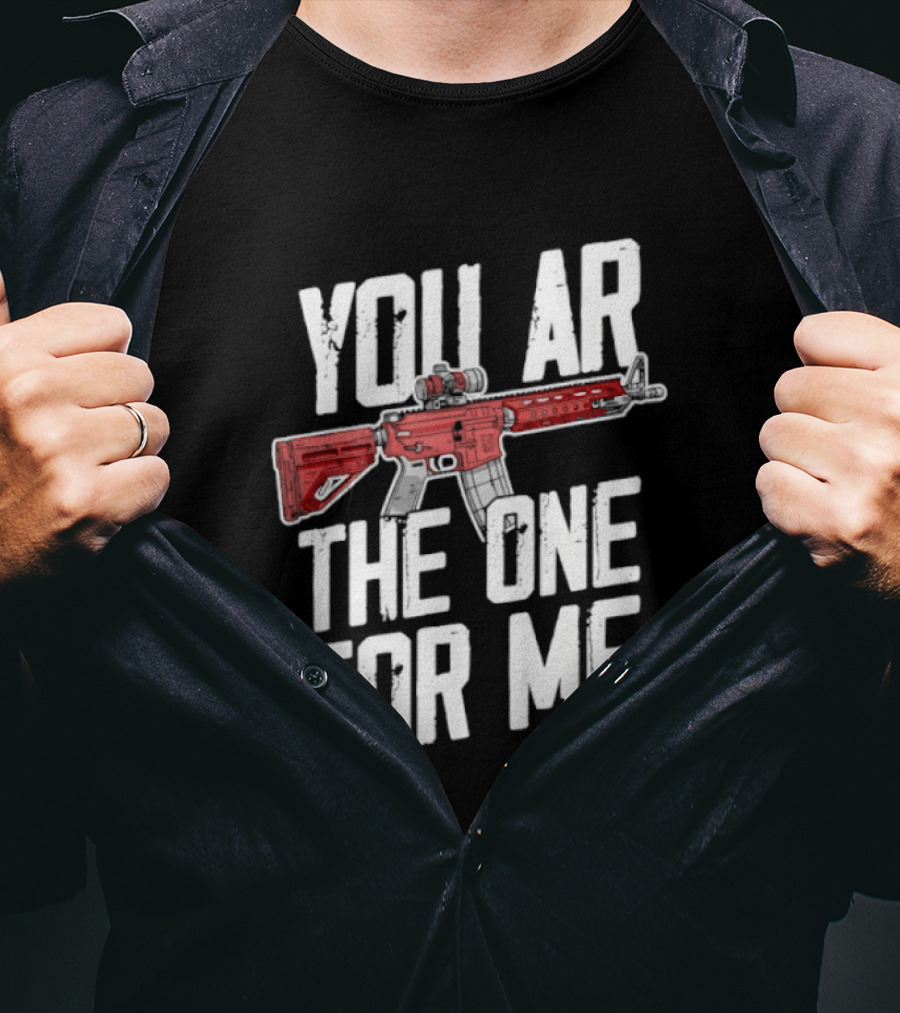 You AR The One For Me Rifle Valentine Love T-Shirt