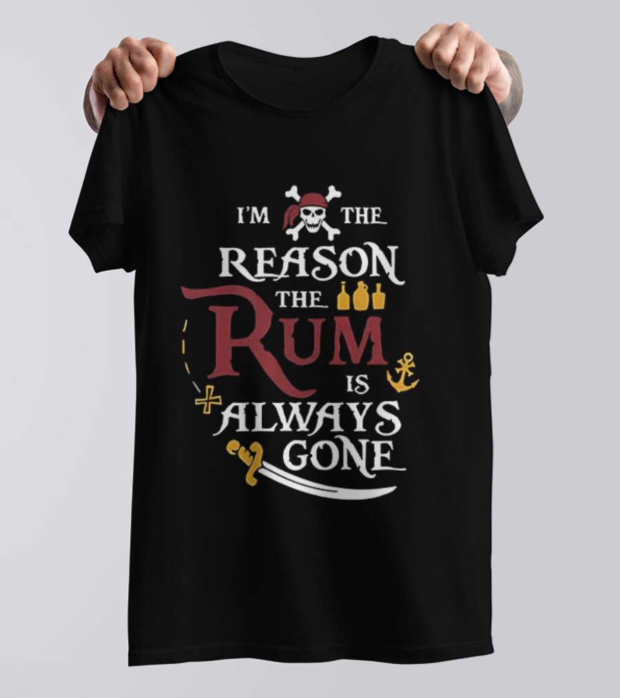 I'm The Reason The Rum Is Always Gone Pirate Skulls And Crossbones Map Bottles Anchor Sword T-Shirt