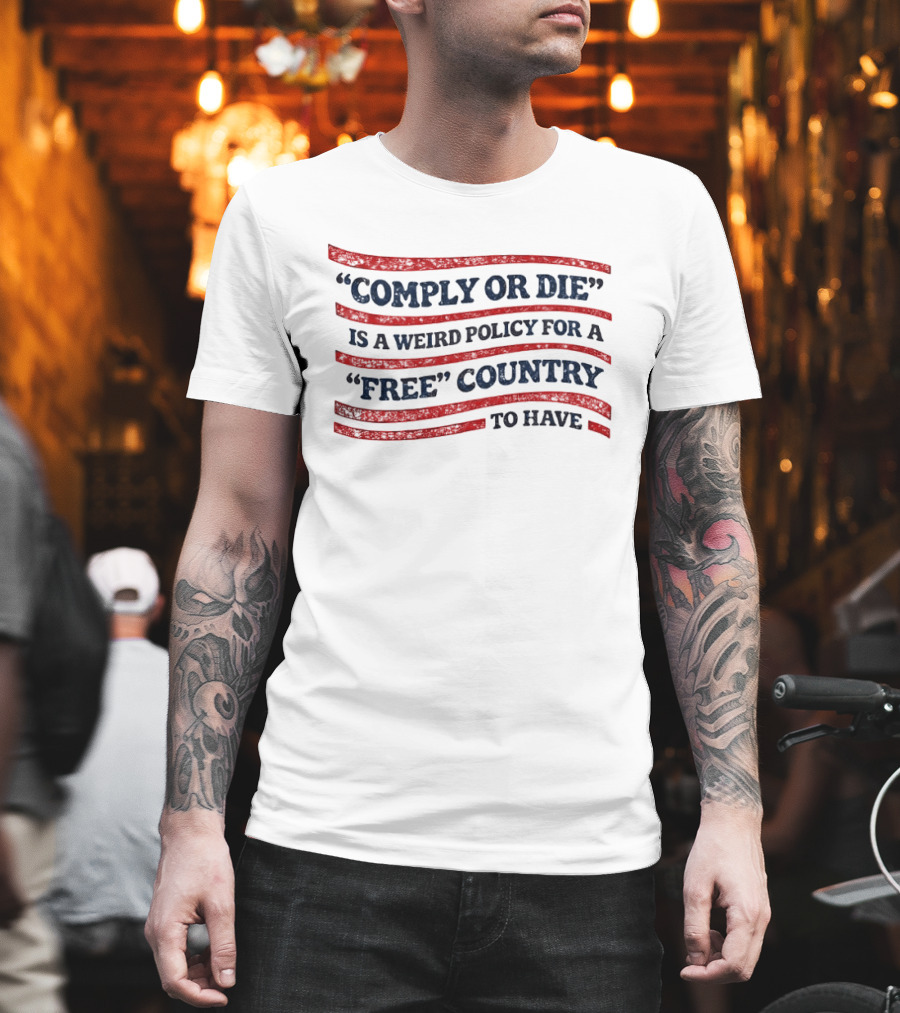 Comply Or Die Is A Weird Policy For A Free Country To Have USA Flag T-Shirt