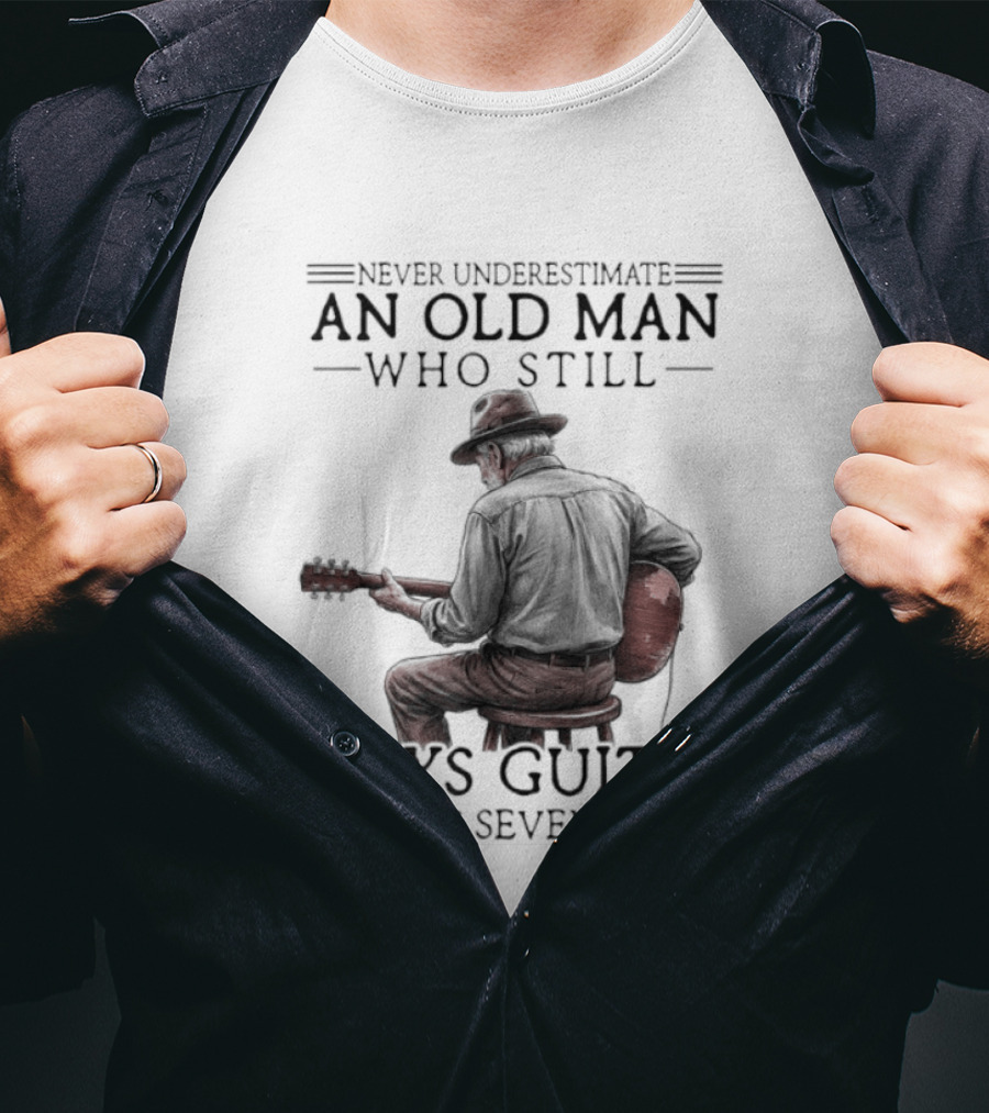 Never Underestimate An Old Man Who Still Plays Guitar In His Seventies T-Shirt
