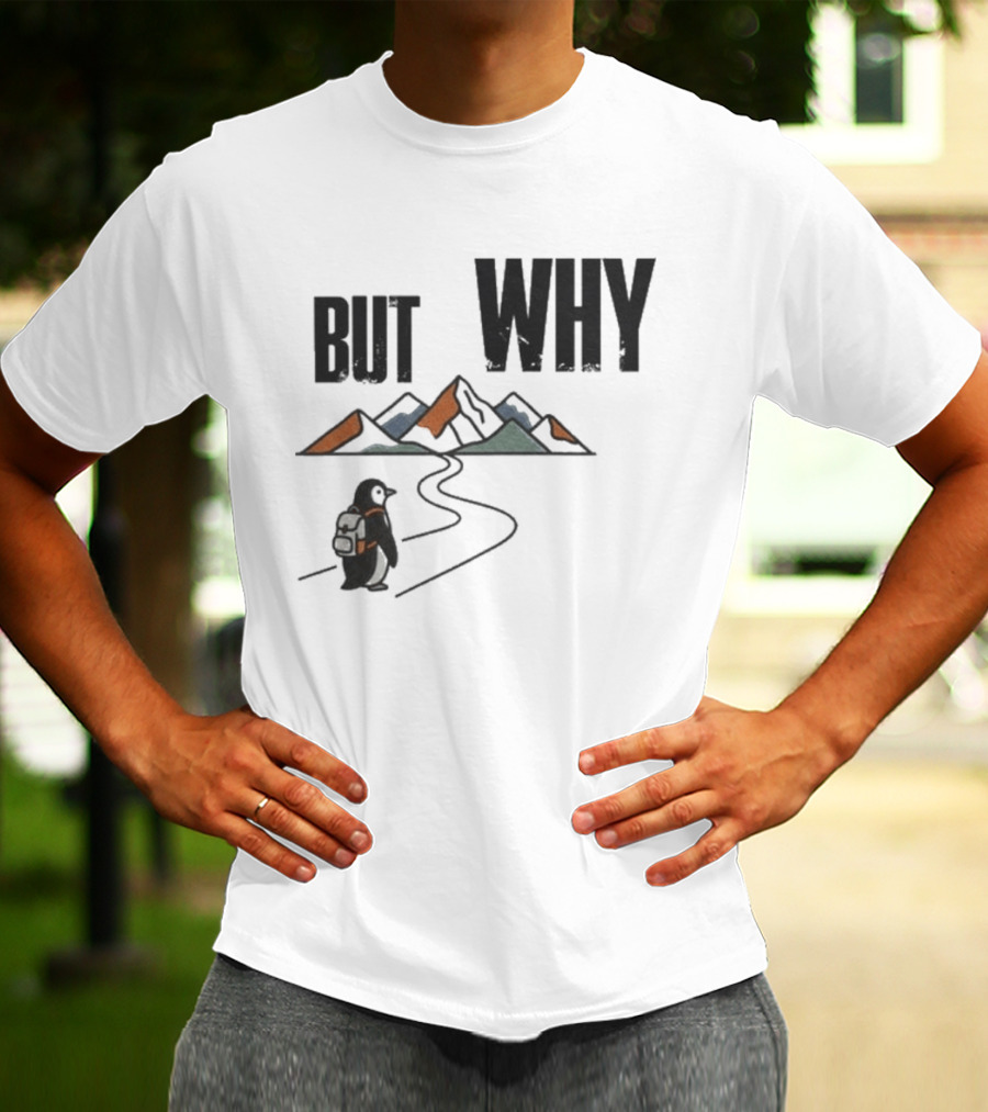 Penguin But Why Backpacking Adventure Mountains Wilderness Journey T-Shirt