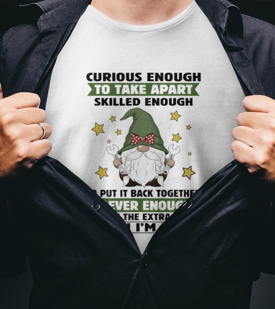 Curious Enough To Take Apart Skilled Enough Gnome Clever Enough To Hide The Extra Parts When I'm Done T-Shirt