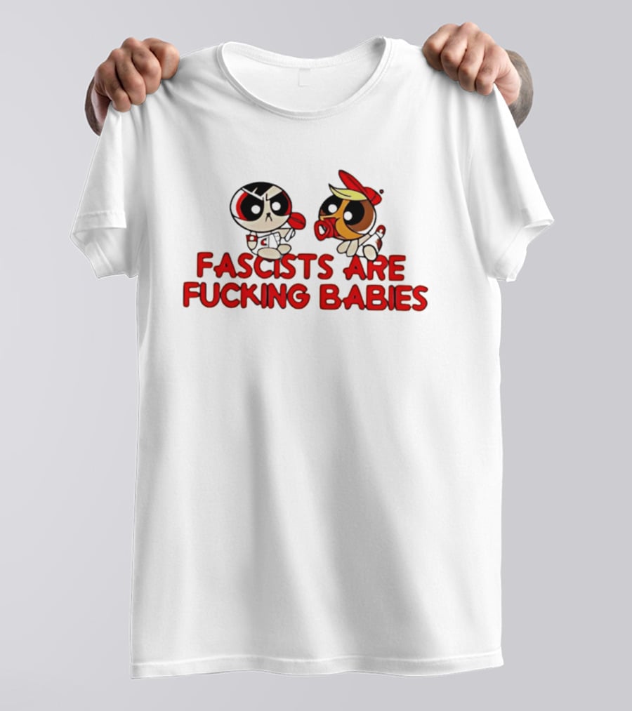 Fascists Are Fucking Babies Powerpuff Girls Characters T-Shirt