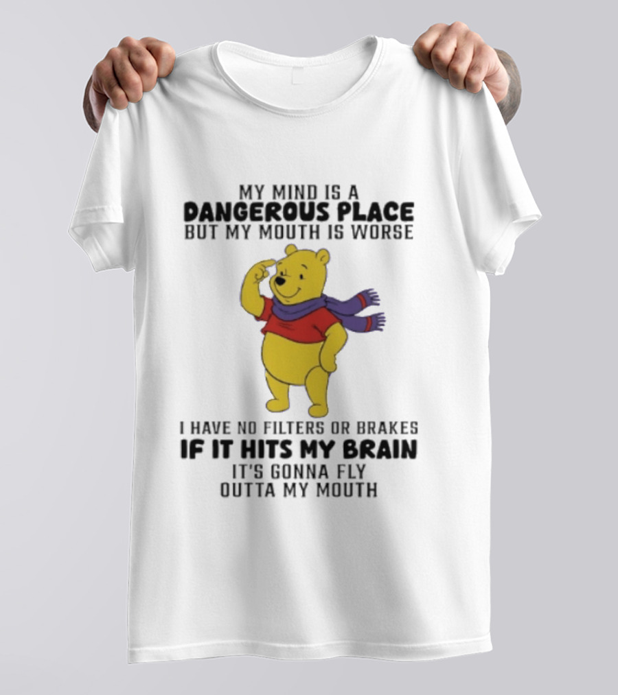 My Mind Is A Dangerous Place But My Mouth Is Worse Winnie The Pooh No Filters If It Hits My Brain T-Shirt