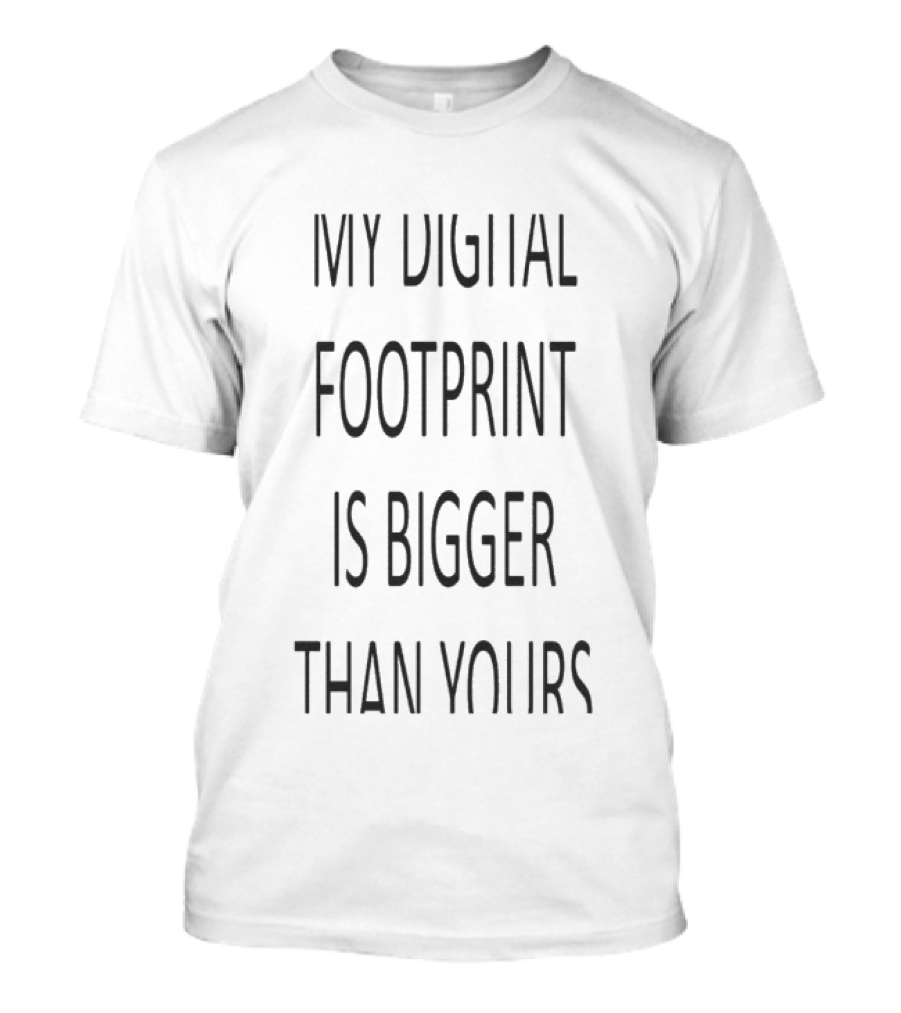 My Digital Footprint Is Bigger Than Yours T-Shirt