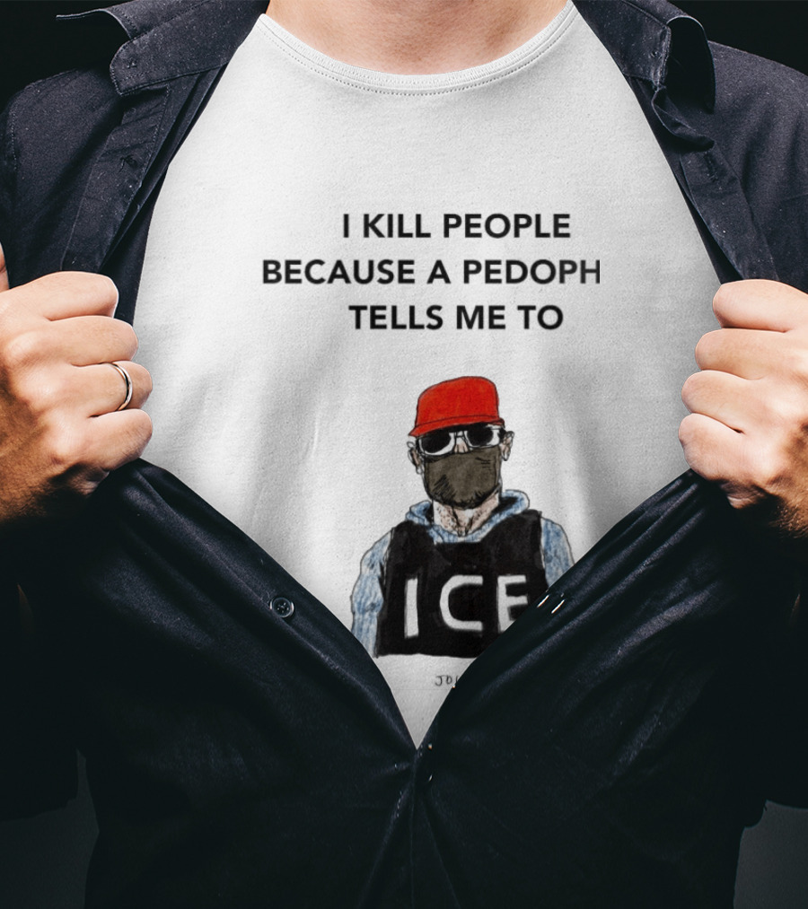 I Kill People Because A Pedophile Tells Me To ICE Agent Satire T-Shirt