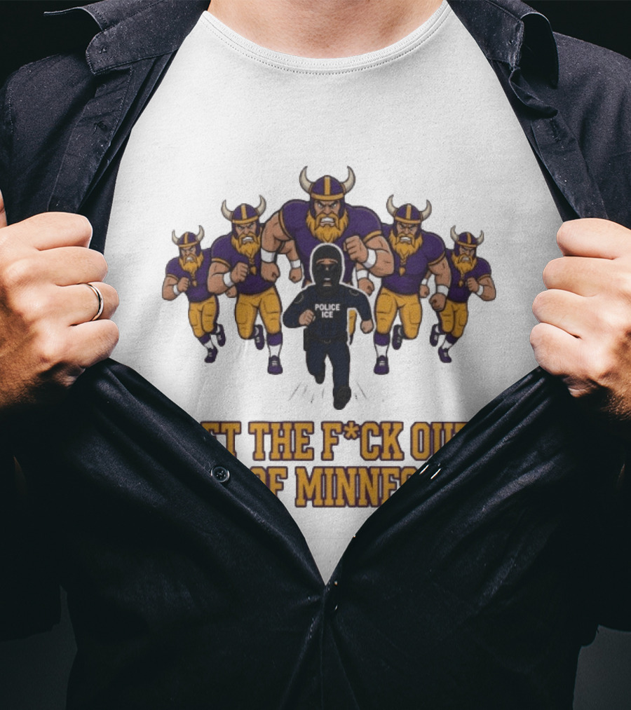 Get The F*ck Out Of Minnesota Vikings ICE Enforcement T-Shirt