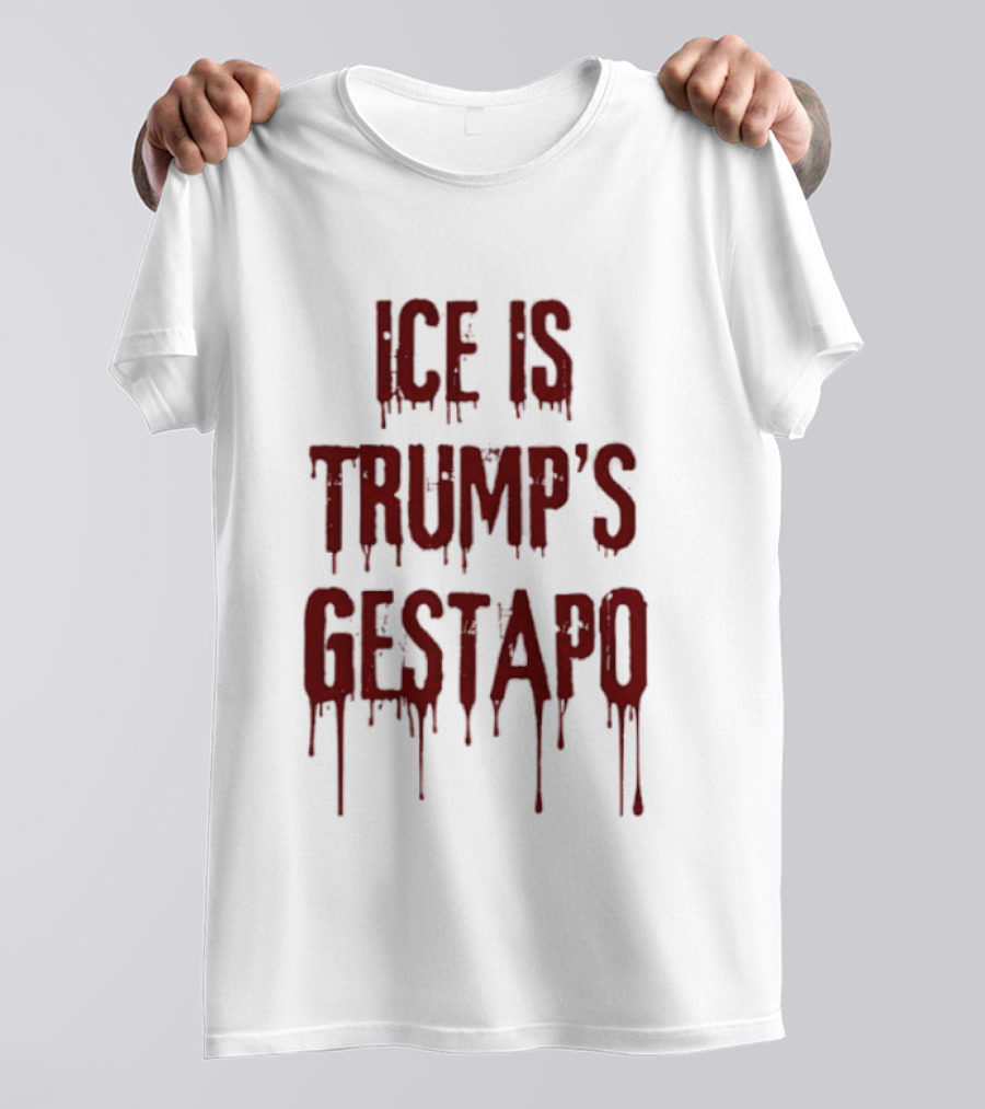 ICE Is Trump's Gestapo Statement In Dripping Red T-Shirt