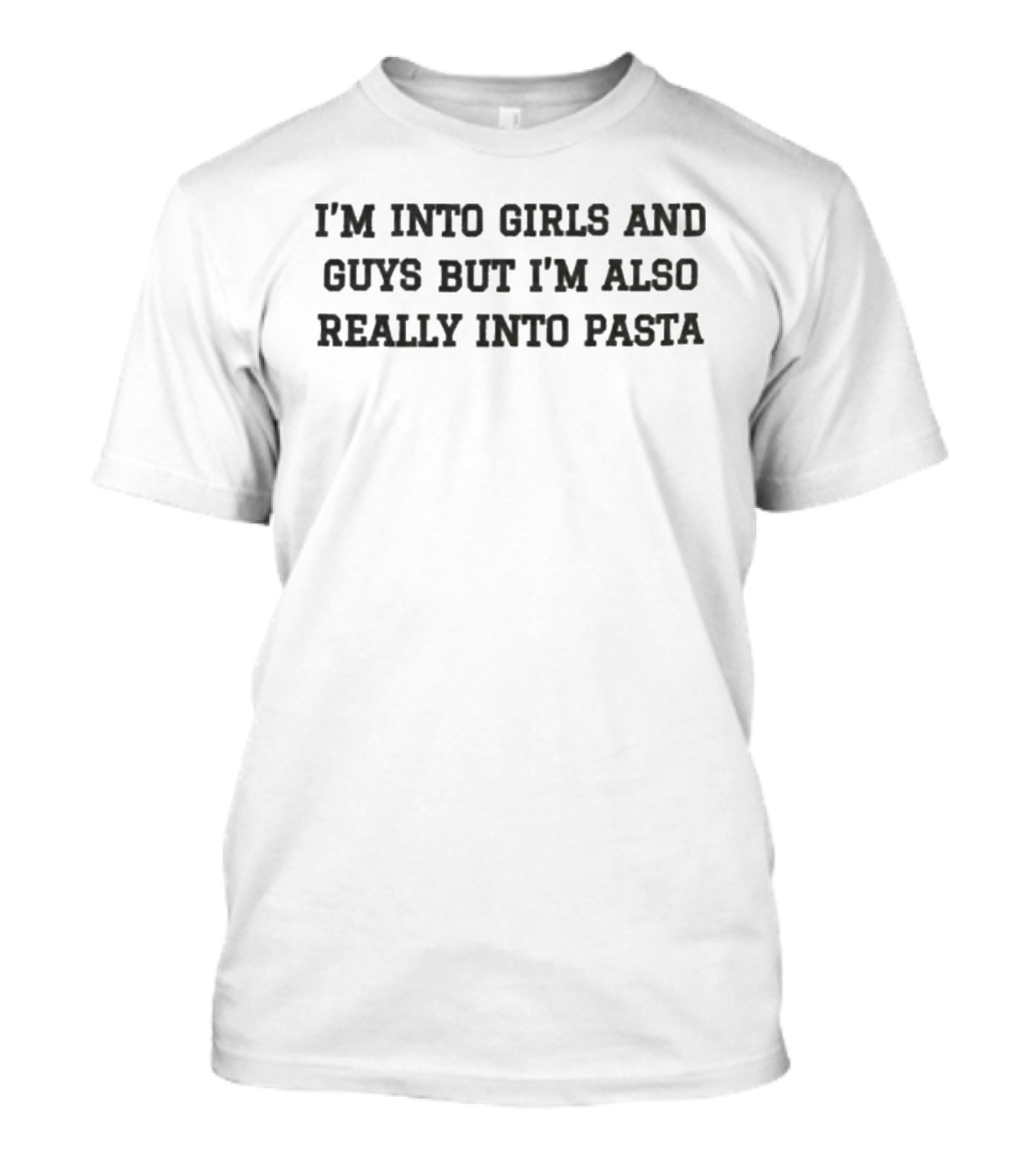 I'm Into Girls And Guys But I'm Also Really Into Pasta Fun And Relatable T-Shirt