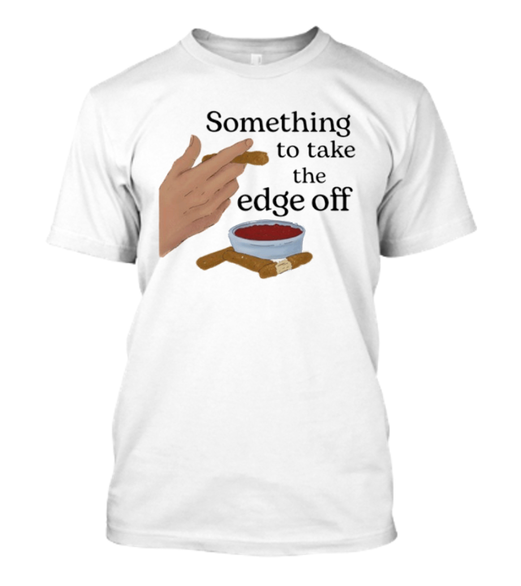 Something To Take The Edge Off Cigars Dipping In Sauce T-Shirt
