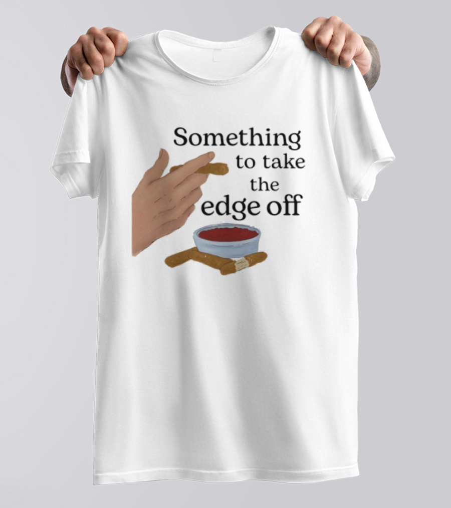 Something To Take The Edge Off Cigars Dipping In Sauce T-Shirt
