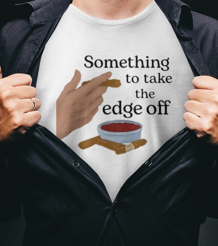 Something To Take The Edge Off Cigars Dipping In Sauce T-Shirt