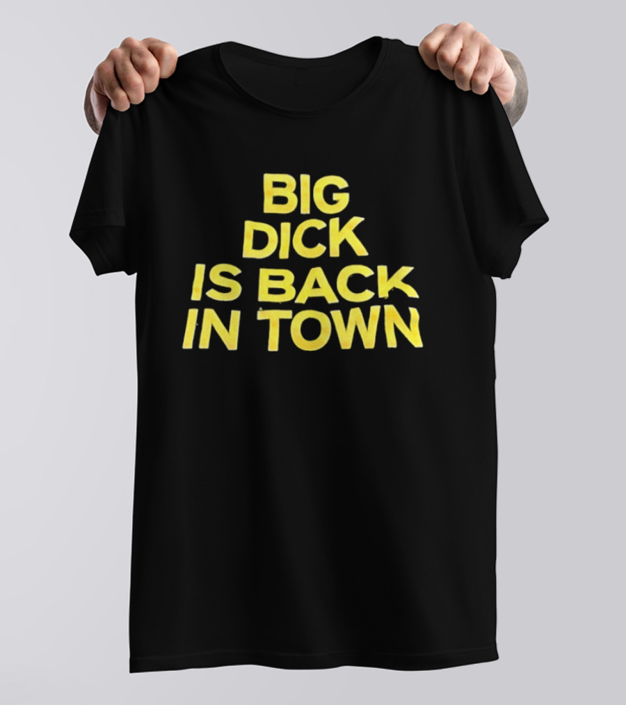 Big Dick Is Back In Town T-Shirt