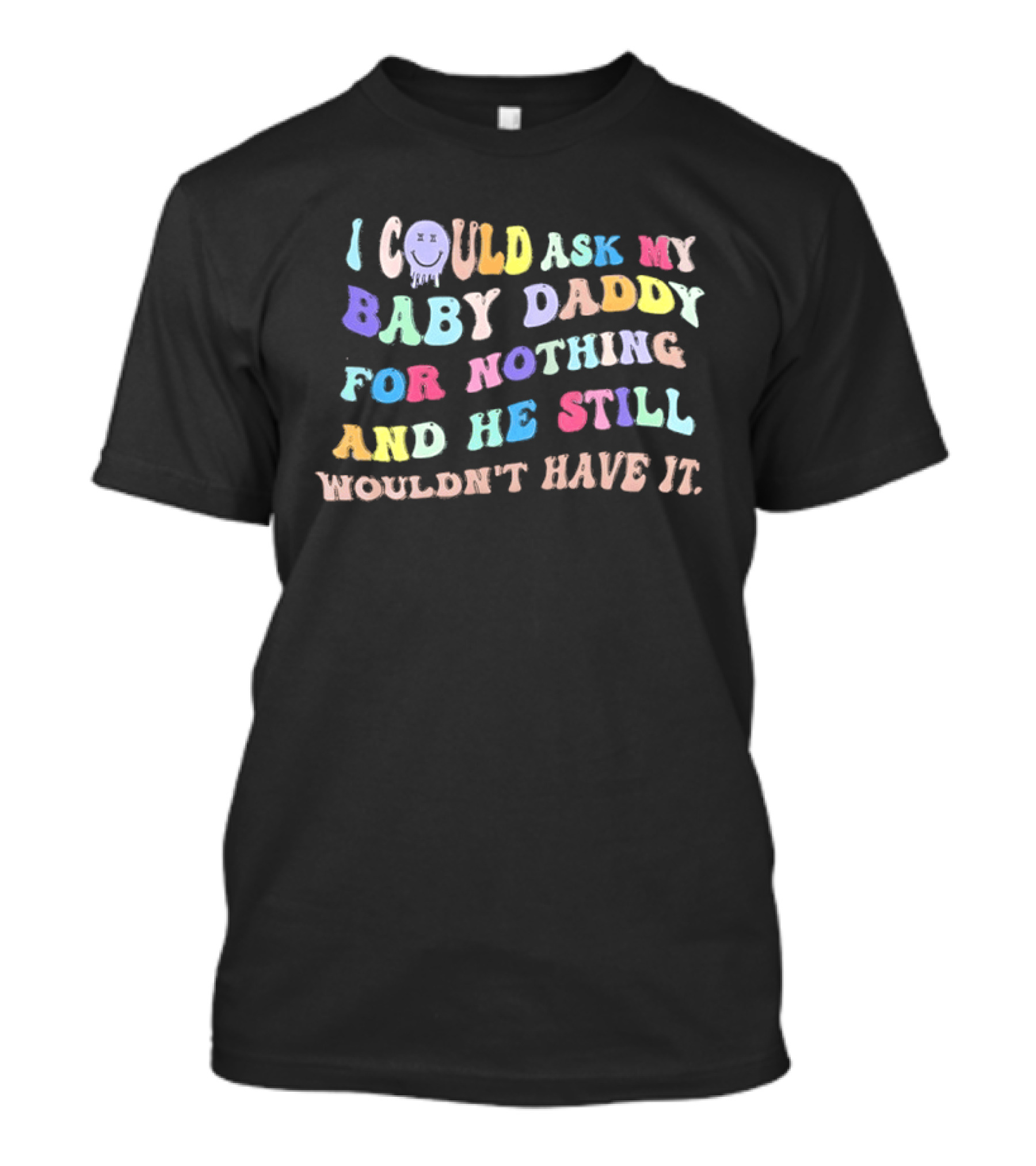 I Could Ask My Baby Daddy For Nothing And He Still Wouldn't Have It Pastel T-Shirt