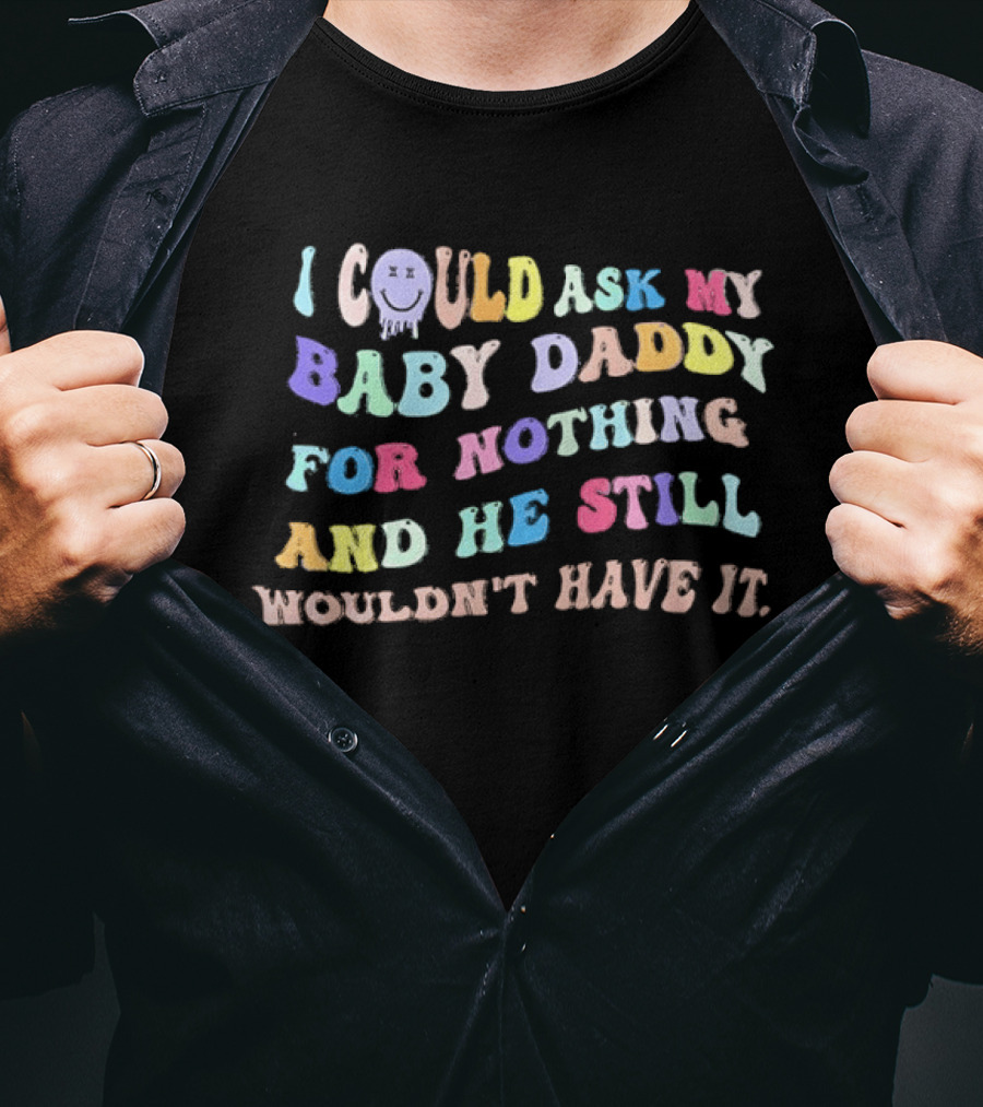 I Could Ask My Baby Daddy For Nothing And He Still Wouldn't Have It Pastel T-Shirt