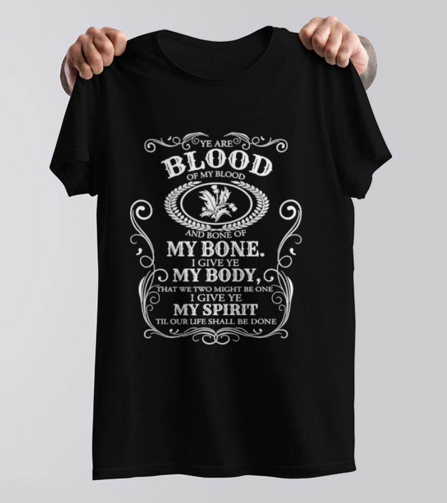 Ye Are Blood Of My Blood And Bone Of My Bone I Give Ye My Body And Spirit Til Our Life Shall Be Done T-Shirt