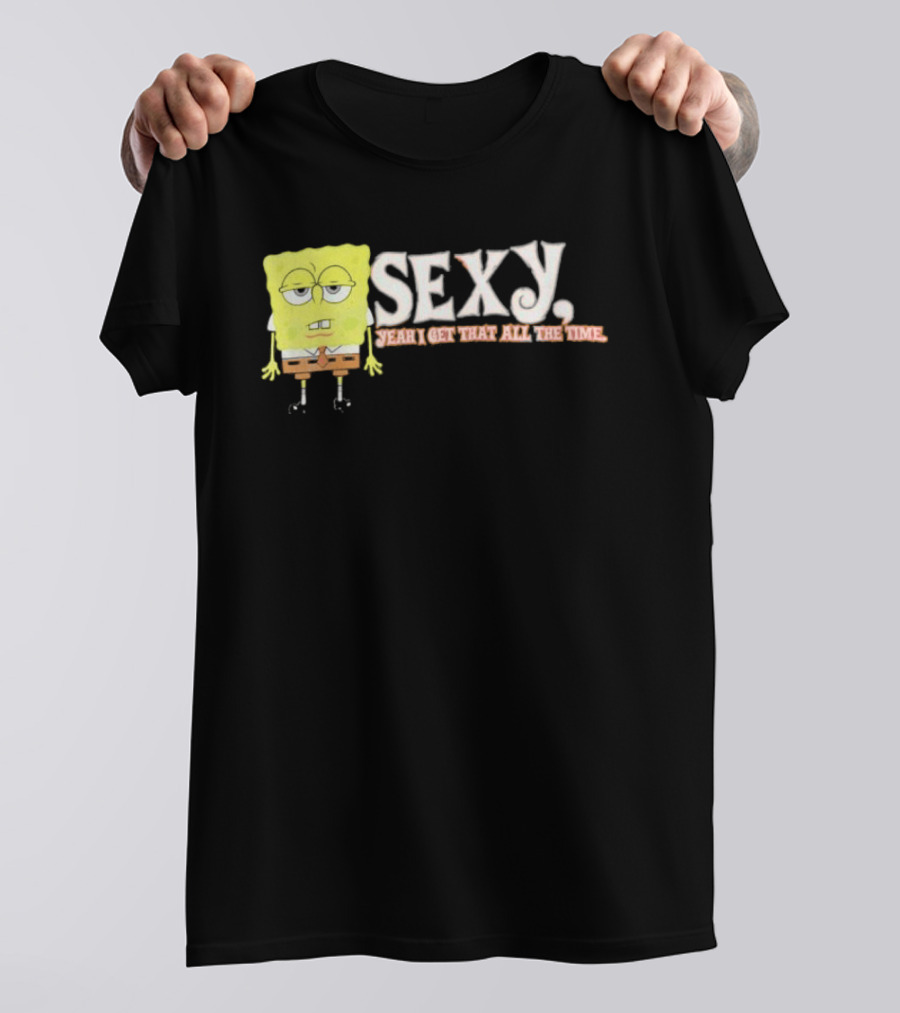 SpongeBob Sexy Yeah I Get That All The Time T-Shirt