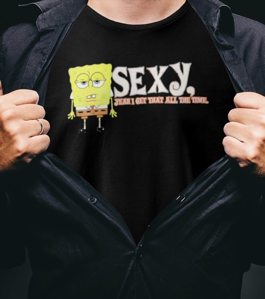 SpongeBob Sexy Yeah I Get That All The Time T-Shirt