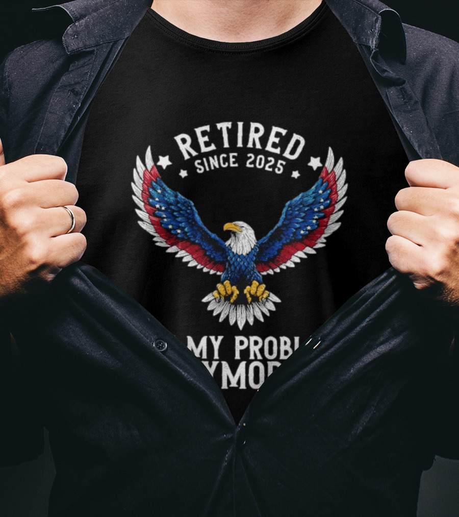 Retired Since 2025 American Eagle Not My Problem Anymore T-Shirt