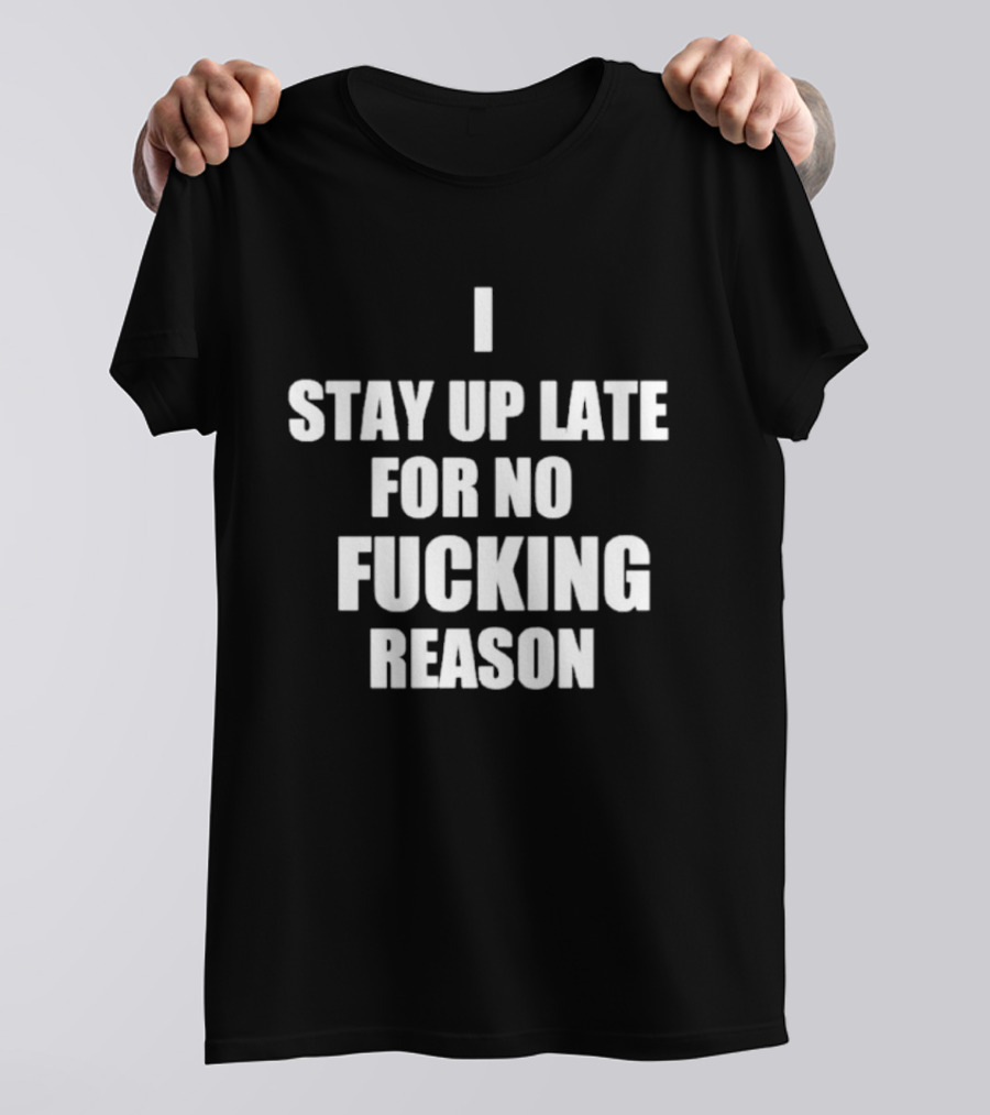 I Stay Up Late For No Reason T-Shirt