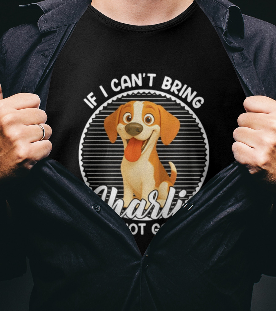 If I Can't Bring Charlie I'm Not Going Dog Lover Humor T-Shirt