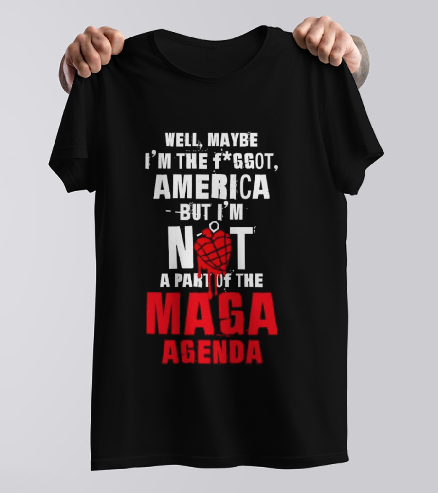 Well Maybe I'm The Fggot America But I'm Not A Part Of The Maga Agenda T-Shirt