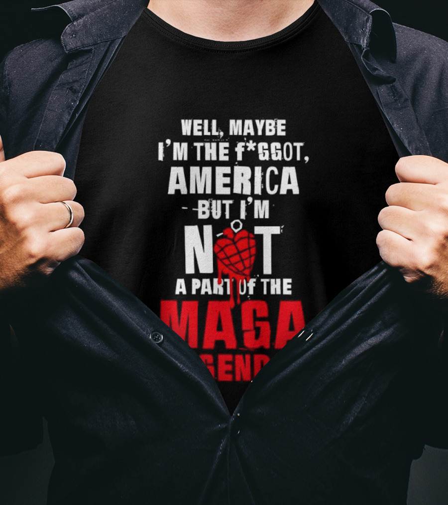 Well Maybe I'm The Fggot America But I'm Not A Part Of The Maga Agenda T-Shirt