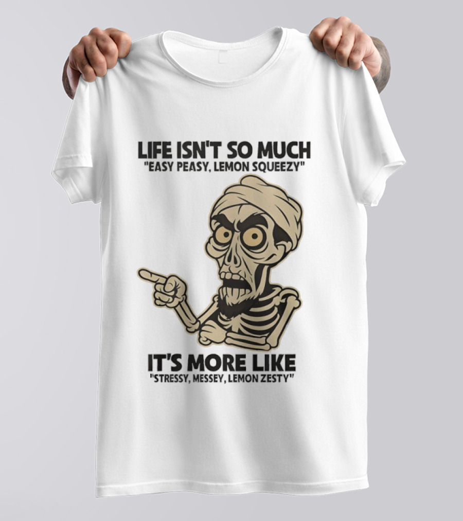 Achmed Life Isn't Easy Peasy Lemon Squeezy It's Stressy Messy Lemon Zesty T-Shirt