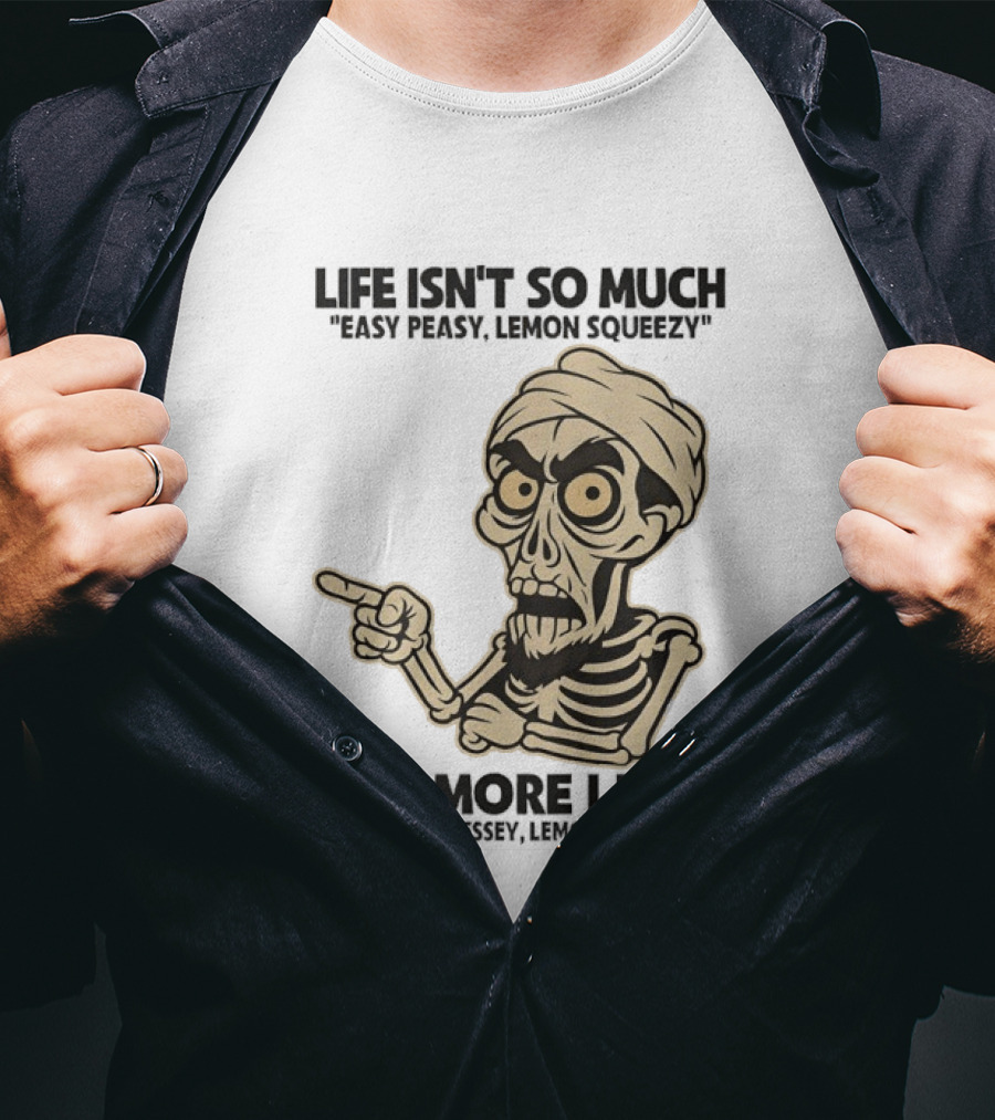 Achmed Life Isn't Easy Peasy Lemon Squeezy It's Stressy Messy Lemon Zesty T-Shirt